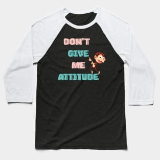 Don't Give Me Attitude Baseball T-Shirt